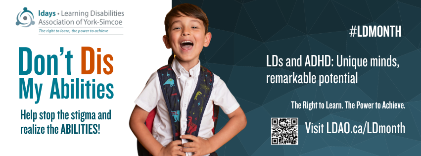 LD Awareness Month graphic: ‘Don’t Dis My Abilities’ with link to //LDAO.ca/LDmonth and message ‘Unique minds, remarkable potential.’”