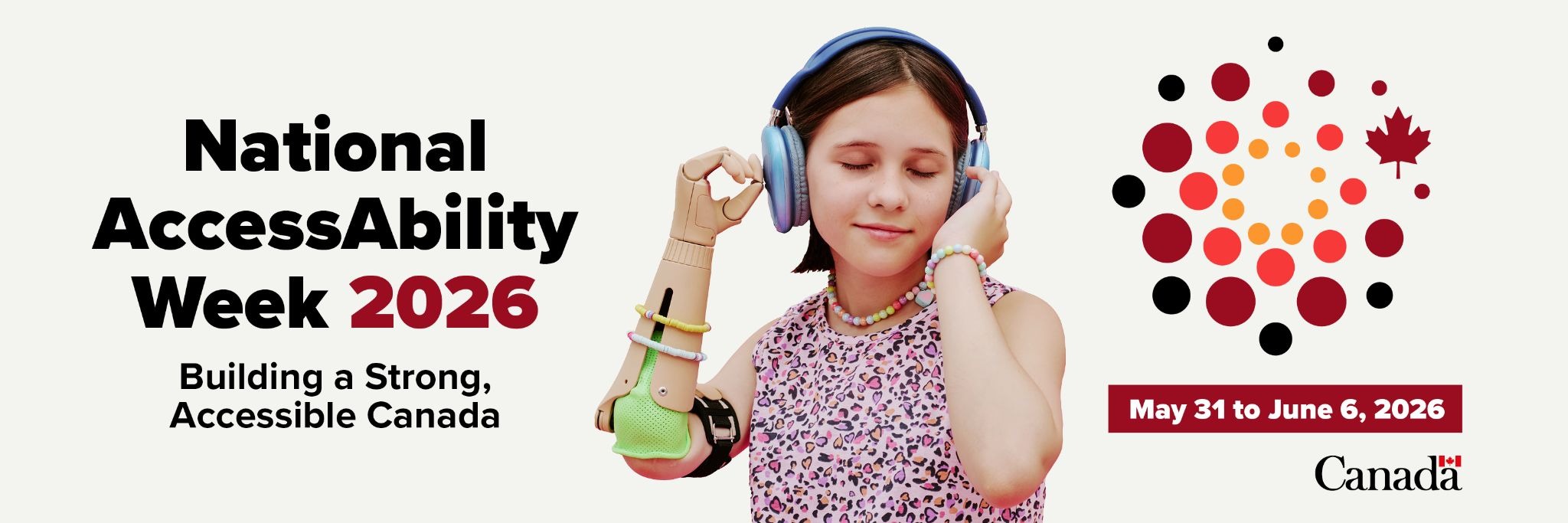 The visual includes the text: National AccessAbility Week 2026. Building a Strong, Accessible Canada. May 31 to June 6, 2026. Text is followed by a photo of a young person with a prosthetic arm, wearing headphones. The visual starts with the Employment and Social Development Canada's signature and ends with the Canada Wordmark.