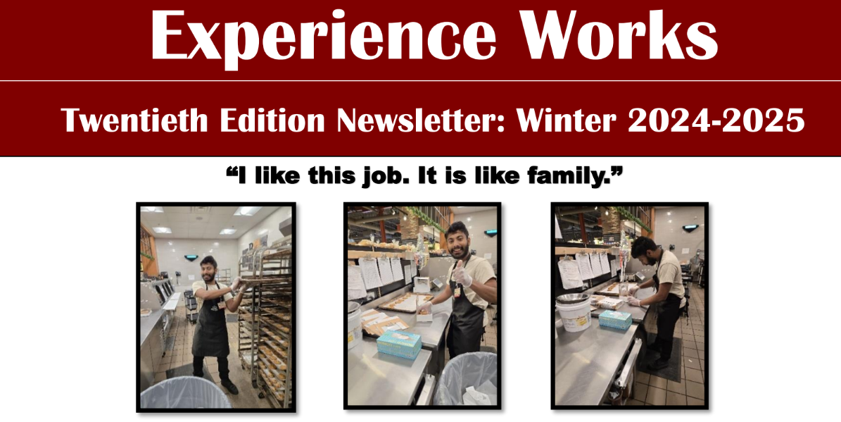 Three pictures of a student working at his placement at Farm boy in the bakery department with the text Experience Works. Twentieth Edition Newsletter: Winter 2024-2025. "I like this job. It is like family."